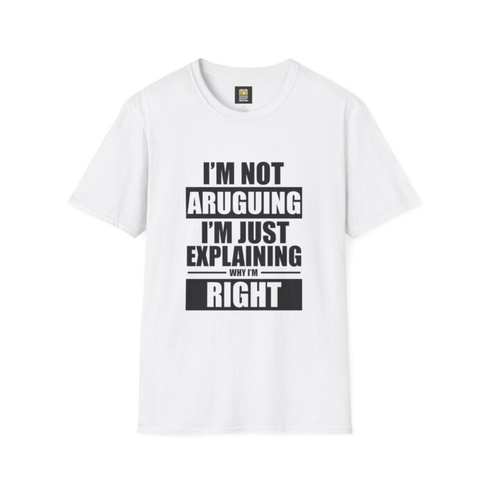 I'm Not Arguing, I'm Just Explaining Why I'm Right | Funny Typography Graphic Tee